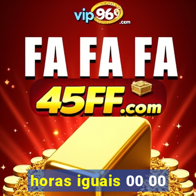 horas iguais 00 00